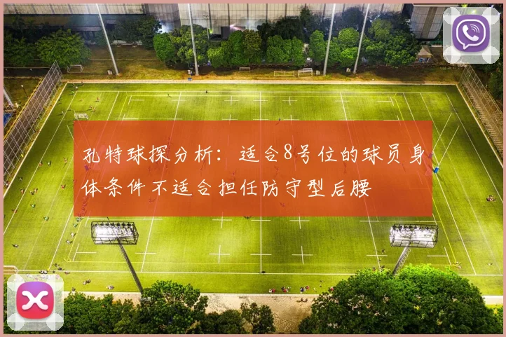 孔特球探分析：适合8号位的球员身体条件不适合担任防守型后腰