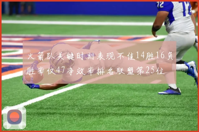 火箭队关键时刻表现不佳14胜16负胜率仅47净效率排名联盟第25位