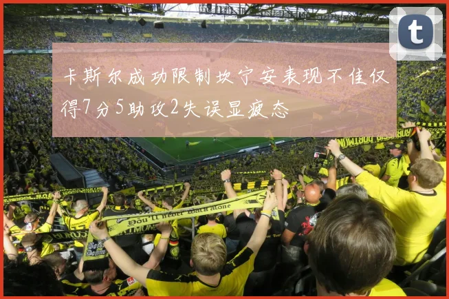 卡斯尔成功限制坎宁安表现不佳仅得7分5助攻2失误显疲态